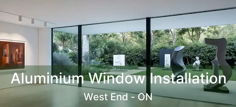  Aluminium Window Installation West End - ON