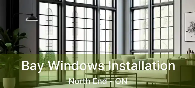  Bay Windows Installation North End - ON