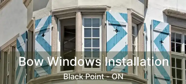  Bow Windows Installation Black Point - ON