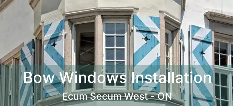  Bow Windows Installation Ecum Secum West - ON