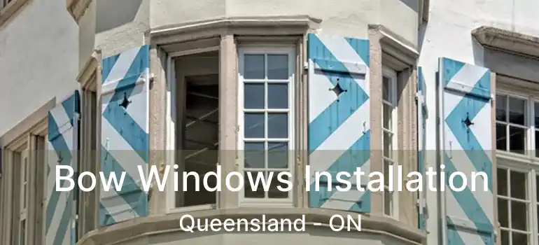  Bow Windows Installation Queensland - ON