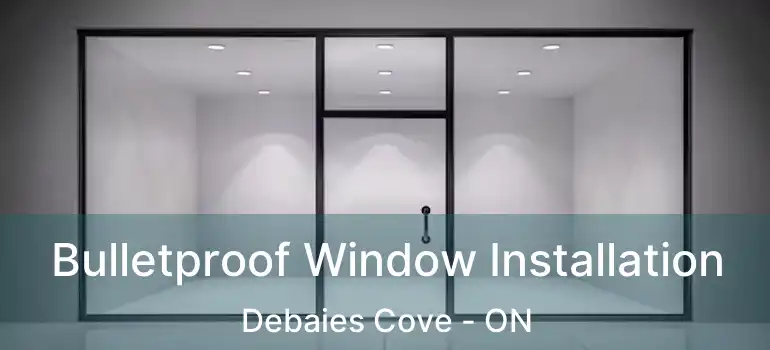  Bulletproof Window Installation Debaies Cove - ON