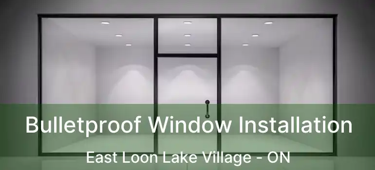  Bulletproof Window Installation East Loon Lake Village - ON