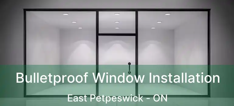  Bulletproof Window Installation East Petpeswick - ON
