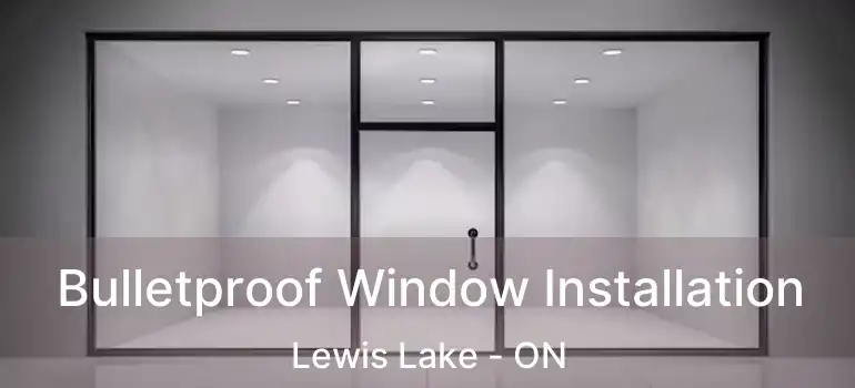  Bulletproof Window Installation Lewis Lake - ON
