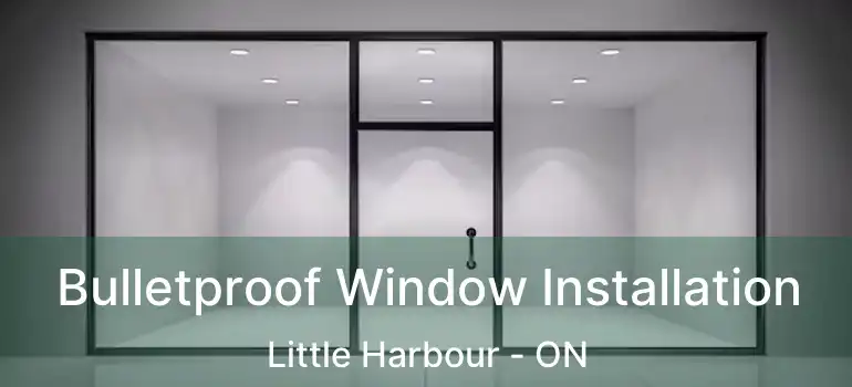  Bulletproof Window Installation Little Harbour - ON