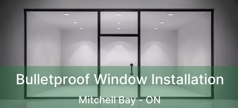  Bulletproof Window Installation Mitchell Bay - ON