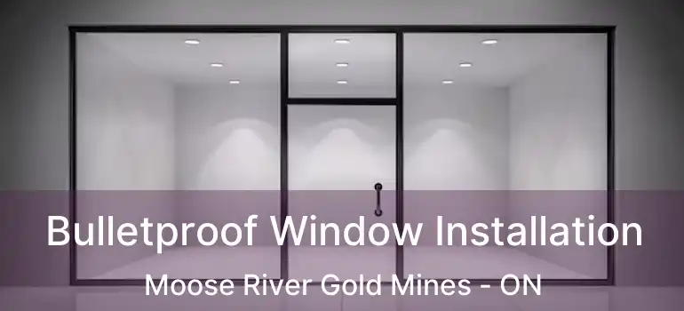  Bulletproof Window Installation Moose River Gold Mines - ON