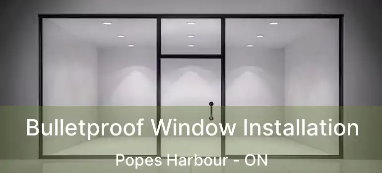  Bulletproof Window Installation Popes Harbour - ON