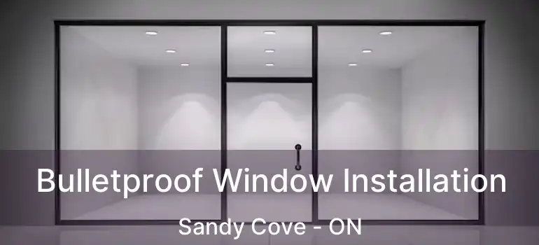  Bulletproof Window Installation Sandy Cove - ON