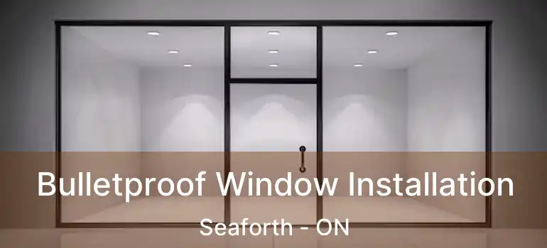  Bulletproof Window Installation Seaforth - ON