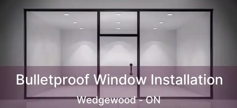  Bulletproof Window Installation Wedgewood - ON