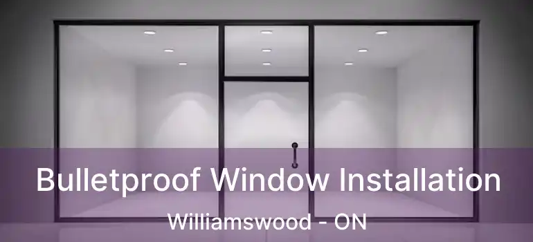  Bulletproof Window Installation Williamswood - ON