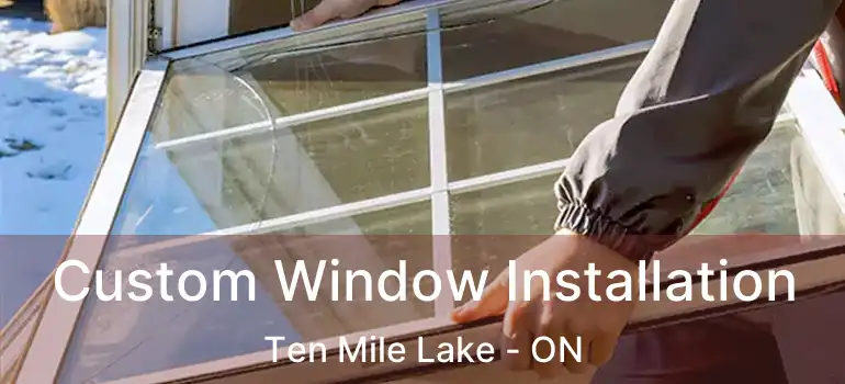 Custom Window Installation Ten Mile Lake - ON