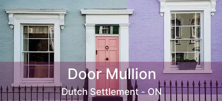  Door Mullion Dutch Settlement - ON