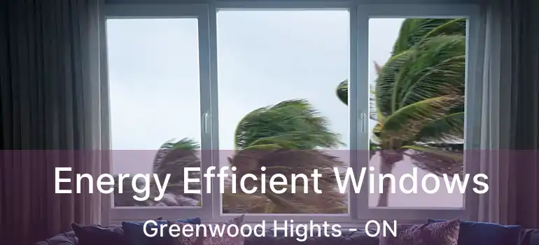  Energy Efficient Windows Greenwood Hights - ON