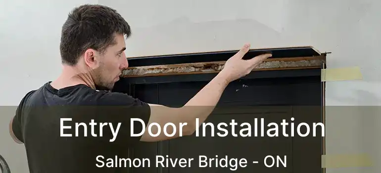  Entry Door Installation Salmon River Bridge - ON