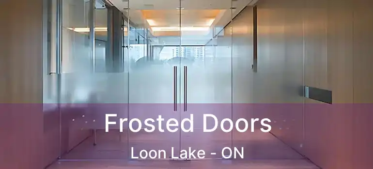  Frosted Doors Loon Lake - ON