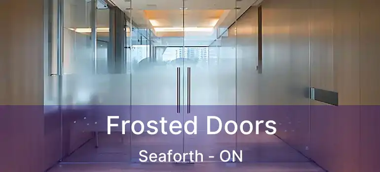  Frosted Doors Seaforth - ON