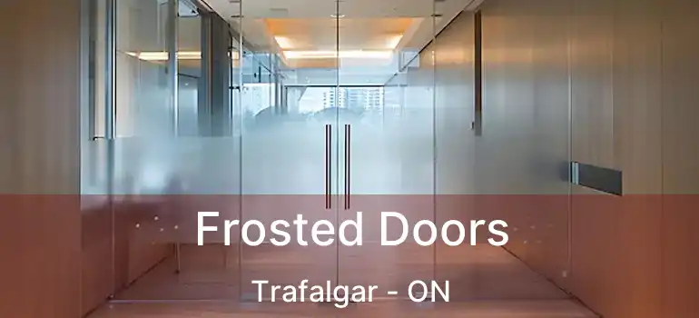  Frosted Doors Trafalgar - ON