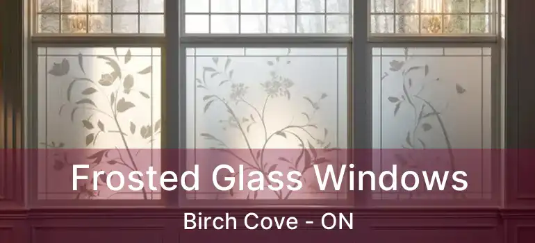  Frosted Glass Windows Birch Cove - ON