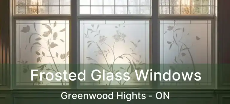  Frosted Glass Windows Greenwood Hights - ON