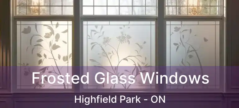  Frosted Glass Windows Highfield Park - ON
