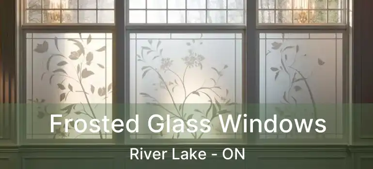  Frosted Glass Windows River Lake - ON