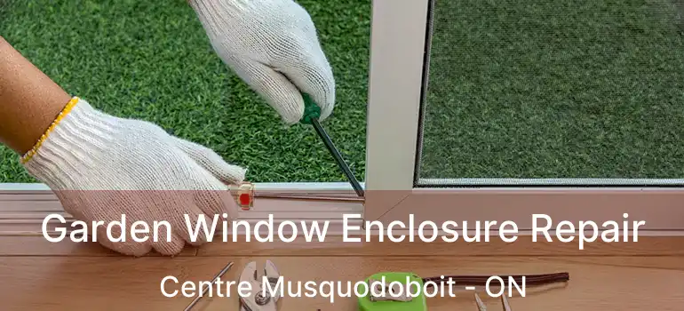  Garden Window Enclosure Repair Centre Musquodoboit - ON