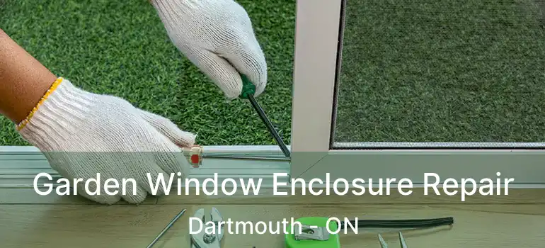  Garden Window Enclosure Repair Dartmouth - ON