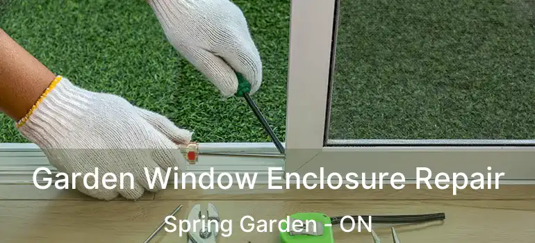  Garden Window Enclosure Repair Spring Garden - ON