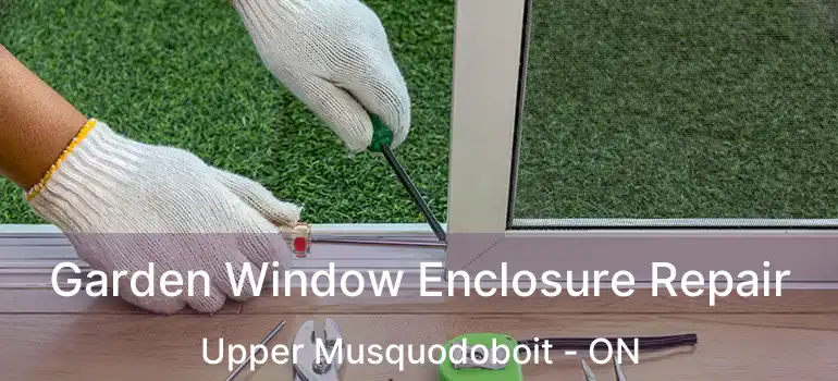  Garden Window Enclosure Repair Upper Musquodoboit - ON