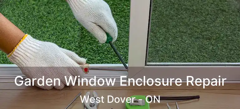  Garden Window Enclosure Repair West Dover - ON