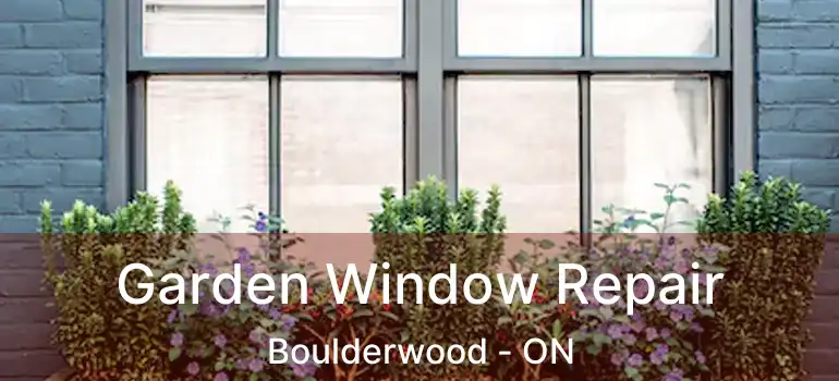  Garden Window Repair Boulderwood - ON