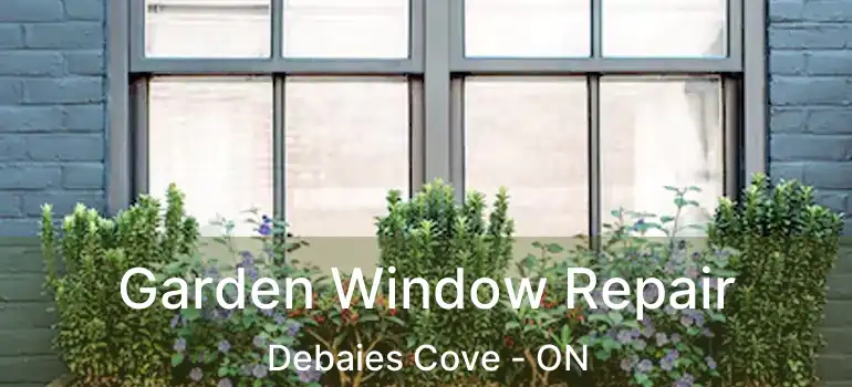  Garden Window Repair Debaies Cove - ON