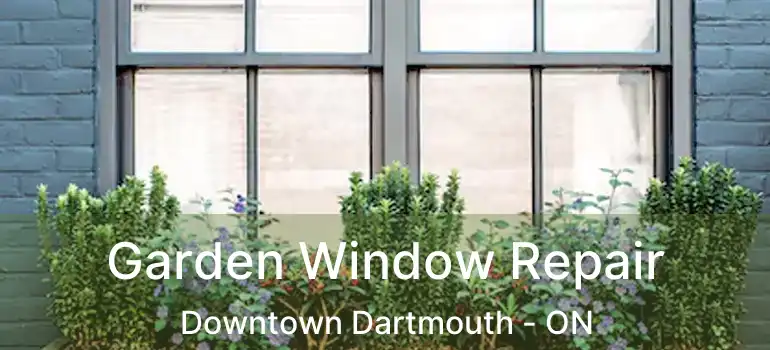  Garden Window Repair Downtown Dartmouth - ON