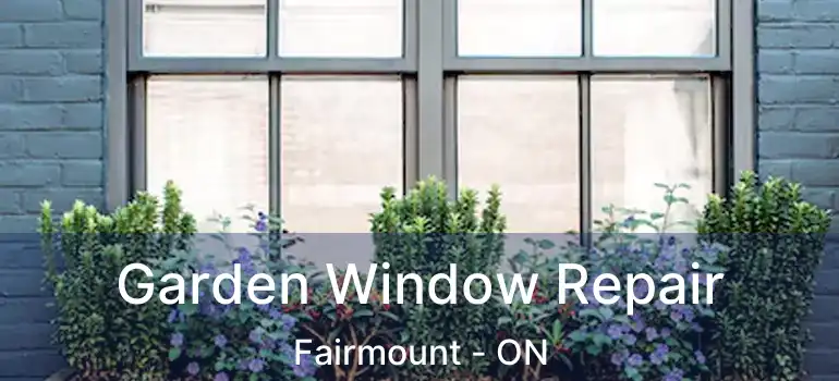  Garden Window Repair Fairmount - ON