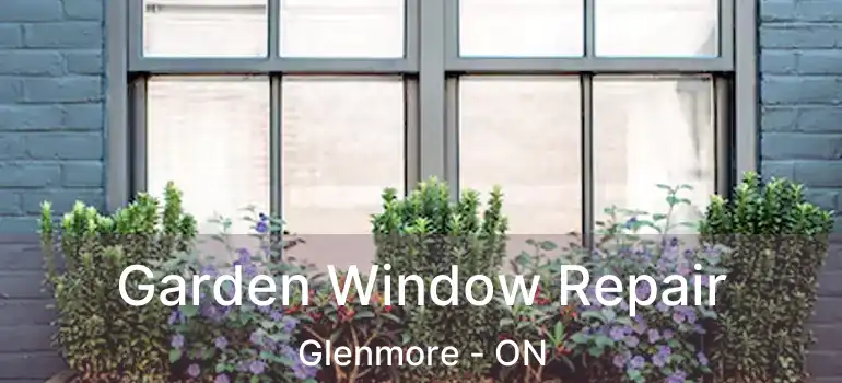  Garden Window Repair Glenmore - ON