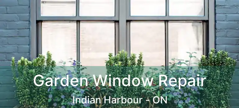  Garden Window Repair Indian Harbour - ON