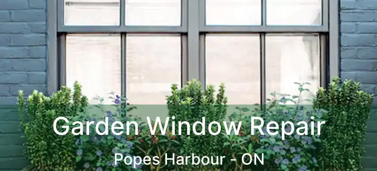  Garden Window Repair Popes Harbour - ON
