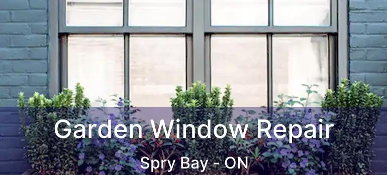  Garden Window Repair Spry Bay - ON