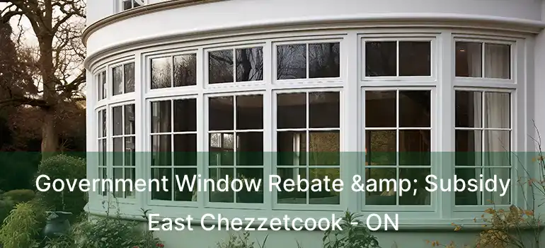  Government Window Rebate & Subsidy East Chezzetcook - ON
