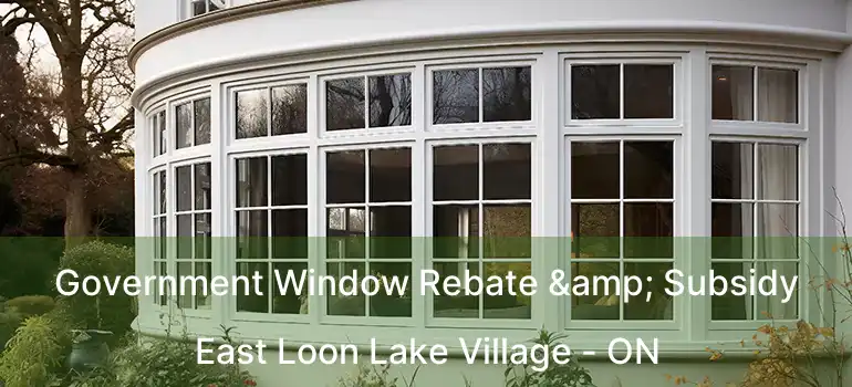  Government Window Rebate & Subsidy East Loon Lake Village - ON