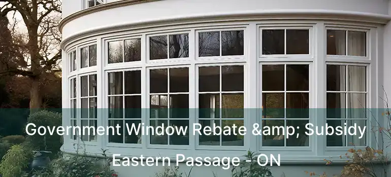  Government Window Rebate & Subsidy Eastern Passage - ON