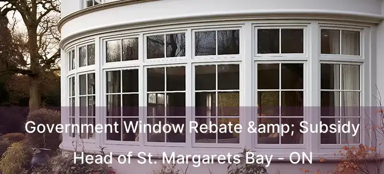  Government Window Rebate & Subsidy Head of St. Margarets Bay - ON