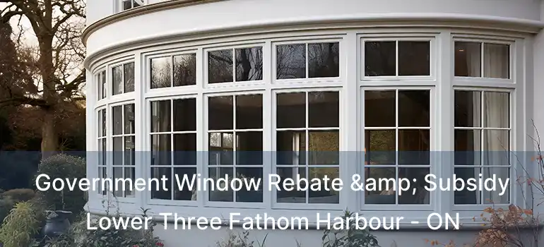  Government Window Rebate & Subsidy Lower Three Fathom Harbour - ON
