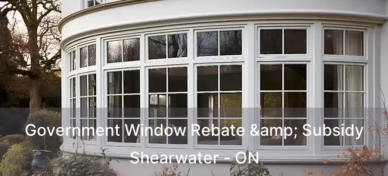  Government Window Rebate & Subsidy Shearwater - ON