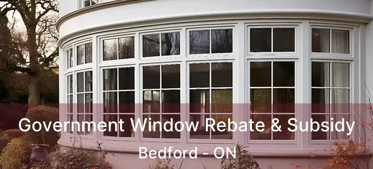  Government Window Rebate & Subsidy Bedford - ON
