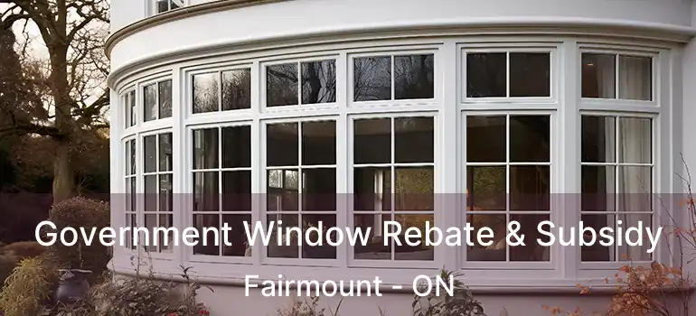  Government Window Rebate & Subsidy Fairmount - ON