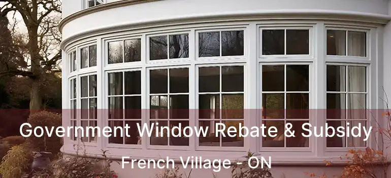  Government Window Rebate & Subsidy French Village - ON